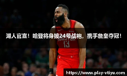 湖人官宣！哈登将身披24号战袍，携手詹皇夺冠！