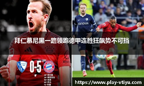 拜仁慕尼黑一路领跑德甲连胜狂飙势不可挡