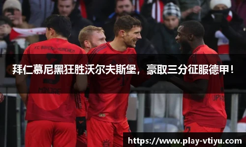 拜仁慕尼黑狂胜沃尔夫斯堡，豪取三分征服德甲！