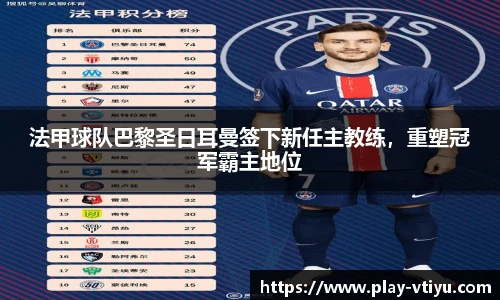 法甲球队巴黎圣日耳曼签下新任主教练，重塑冠军霸主地位
