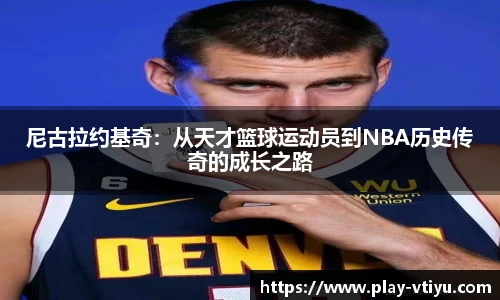 尼古拉约基奇：从天才篮球运动员到NBA历史传奇的成长之路