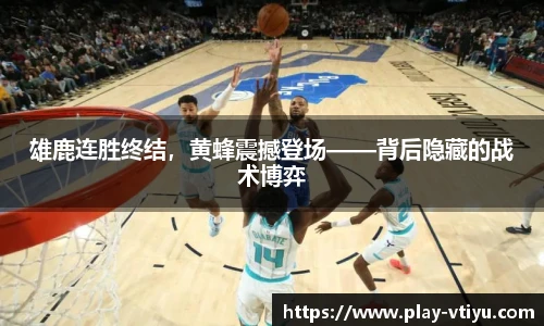 雄鹿连胜终结，黄蜂震撼登场——背后隐藏的战术博弈