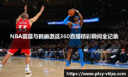 NBA雷霆与鹈鹕激战360直播精彩瞬间全记录